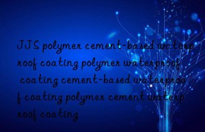 JJS polymer cement-based waterproof coating polymer waterproof coating cement-based waterproof coating polymer cement waterproof coating