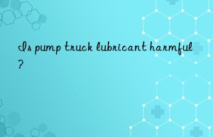 Is pump truck lubricant harmful?