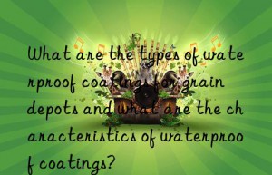What are the types of waterproof coatings for grain depots and what are the characteristics of waterproof coatings?