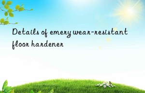 Details of emery wear-resistant floor hardener