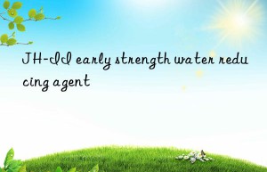 JH-II early strength water reducing agent