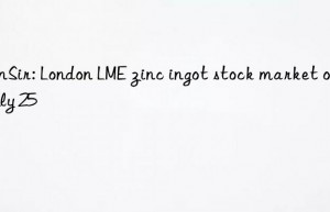 SunSir: London LME zinc ingot stock market on July 25