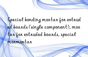 Special bonding mortar for extruded boards (single component), mortar for extruded boards, special mortar for extruded boards, special mortar