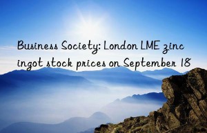 Business Society: London LME zinc ingot stock prices on September 18