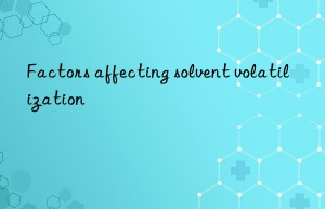 Factors affecting solvent volatilization