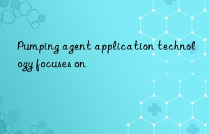 Pumping agent application technology focuses on