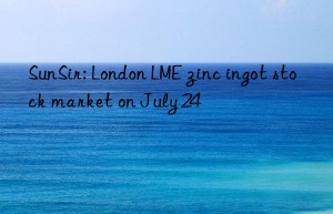 SunSir: London LME zinc ingot stock market on July 24