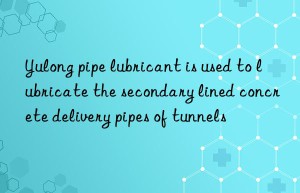Yulong pipe lubricant is used to lubricate the secondary lined concrete delivery pipes of tunnels