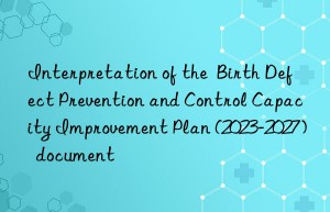 Interpretation of the  Birth Defect Prevention and Control Capacity Improvement Plan (2023-2027)  document