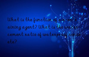 What is the function of air-entraining agent? What is the water-cement ratio of waterproof concrete?