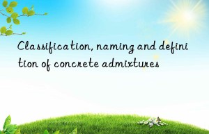 Classification, naming and definition of concrete admixtures