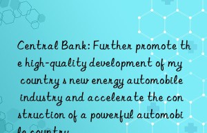 Central Bank: Further promote the high-quality development of my country s new energy automobile industry and accelerate the construction of a powerful automobile country