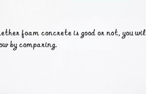 Whether foam concrete is good or not, you will know by comparing.