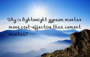 Why is lightweight gypsum mortar more cost-effective than cement mortar?