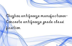 Chuzhou antifreeze manufacturer-Concrete antifreeze grade classification