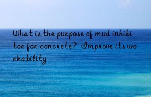 What is the purpose of mud inhibitor for concrete?  Improve its workability