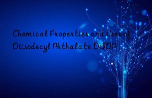 Chemical Properties and Uses of Diisodecyl Phthalate DIDP