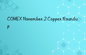 COMEX November 2 Copper Roundup