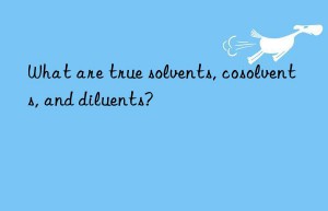 What are true solvents, cosolvents, and diluents?