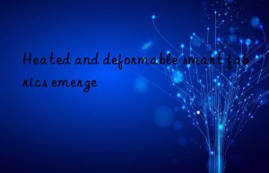 Heated and deformable smart fabrics emerge