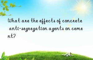 What are the effects of concrete anti-segregation agents on cement?