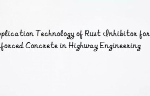 Application Technology of Rust Inhibitor for Reinforced Concrete in Highway Engineering