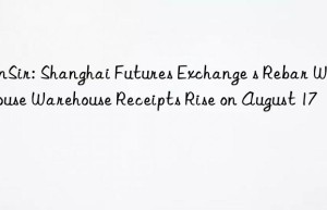 SunSir: Shanghai Futures Exchange s Rebar Warehouse Warehouse Receipts Rise on August 17