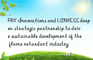 FRX Innovations and LANXESS deepen strategic partnership to drive sustainable development of the flame retardant industry