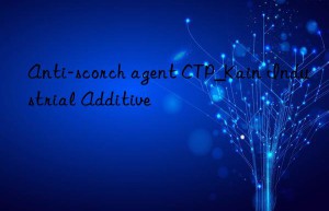 Anti-scorch agent CTP_Kain Industrial Additive