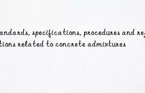 Standards, specifications, procedures and regulations related to concrete admixtures
