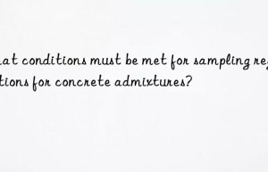 What conditions must be met for sampling regulations for concrete admixtures?