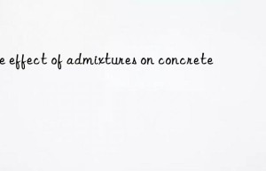 The effect of admixtures on concrete