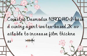Covestro Desmodur N3900 HDI-based curing agent water-based 2K available to increase film thickness