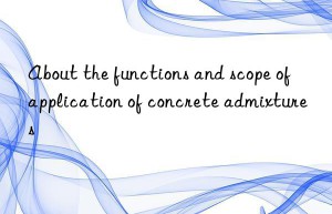 About the functions and scope of application of concrete admixtures