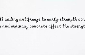 Will adding antifreeze to early-strength concrete and ordinary concrete affect the strength?
