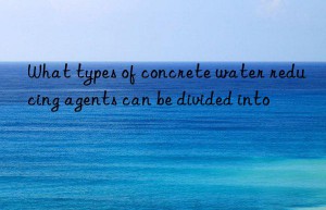 What types of concrete water reducing agents can be divided into