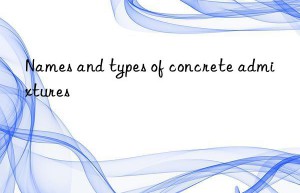 Names and types of concrete admixtures
