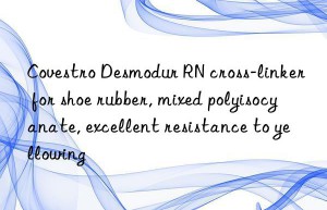 Covestro Desmodur RN cross-linker for shoe rubber, mixed polyisocyanate, excellent resistance to yellowing
