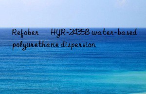 Refober® HYR-2435B water-based polyurethane dispersion