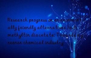 Research progress on environmentally friendly alternatives to dimethyltin diacetate: Towards a greener chemical industry