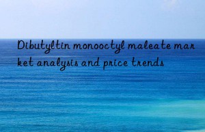 Dibutyltin monooctyl maleate market analysis and price trends