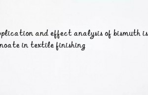 Application and effect analysis of bismuth isooctanoate in textile finishing