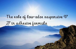 The role of low-odor responsive 9727 in adhesive formula