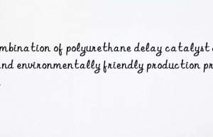 Combination of polyurethane delay catalyst 8154 and environmentally friendly production process