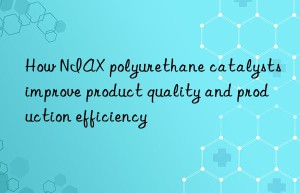 How NIAX polyurethane catalysts improve product quality and production efficiency