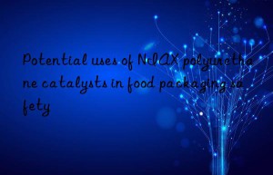 Potential uses of NIAX polyurethane catalysts in food packaging safety