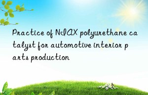 Practice of NIAX polyurethane catalyst for automotive interior parts production
