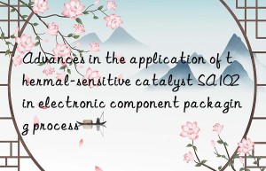 Advances in the application of thermal-sensitive catalyst SA102 in electronic component packaging process