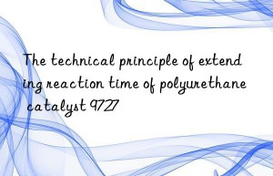 The technical principle of extending reaction time of polyurethane catalyst 9727