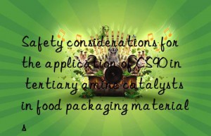 Safety considerations for the application of CS90 in tertiary amine catalysts in food packaging materials